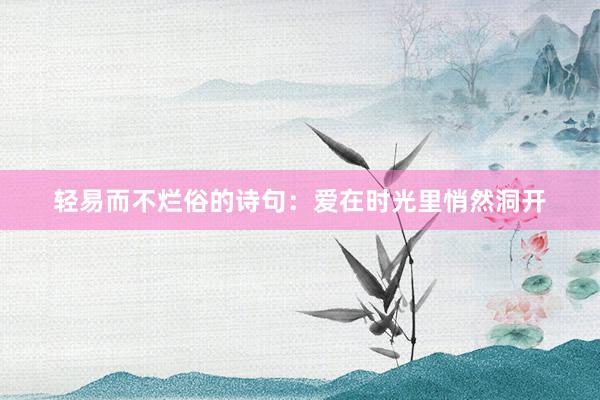 轻易而不烂俗的诗句：爱在时光里悄然洞开